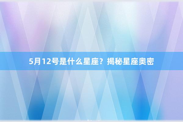 5月12号是什么星座？揭秘星座奥密